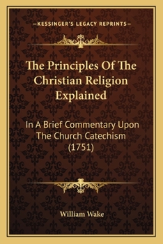 Paperback The Principles Of The Christian Religion Explained: In A Brief Commentary Upon The Church Catechism (1751) Book