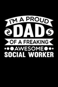 I'm A Proud Dad Of A Freaking Awesome Social Worker: Birthday, Retirement, Fathers Day Gift for Social Worker Dad, Lined Notebook, 6 x 9, 120 Pages