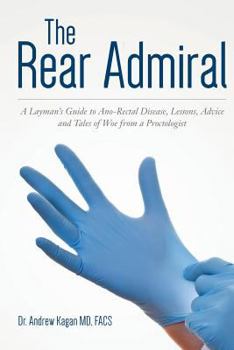 Paperback The Rear Admiral: A Layman's Guide to Anorectal Disease, Lessons, Advice, and Tales of Woe from a Proctologist Book