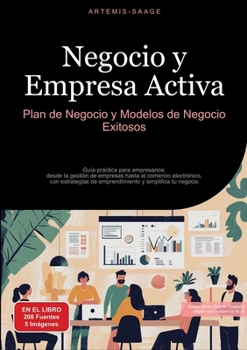 Negocio y Empresa Activa: Plan de Negocio y Modelos de Negocio Exitosos: Guía práctica para empresarios: desde la gestión de empresas hasta el ... y simplifica tu negocio (Spanish Edition)