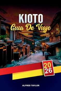 Paperback Guía de Viaje Kioto 2026: Desbloquea la floración de Kioto: flores de cerezo, senderos de bambú y Gion lleno de geishas [Spanish] Book