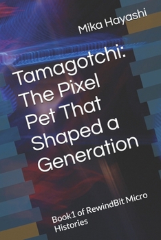 Tamagotchi: The Pixel Pet That Shaped a Generation: Book1 of RewindBit Micro Histories