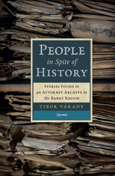 Hardcover People in Spite of History: Stories Found in an Attorney Archive in the Banat Region Book