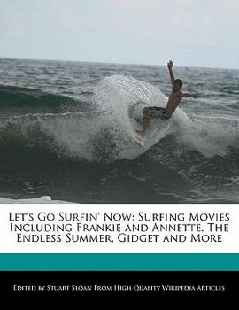 Paperback Let's Go Surfin' Now: Surfing Movies Including Frankie and Annette, the Endless Summer, Gidget and More Book