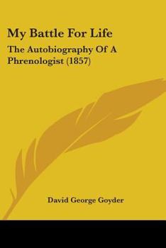 Paperback My Battle For Life: The Autobiography Of A Phrenologist (1857) Book