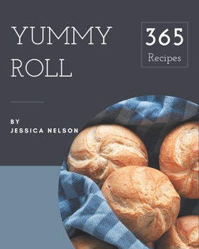 Paperback 365 Yummy Roll Recipes: A Yummy Roll Cookbook You Will Need Book