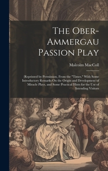 Hardcover The Ober-Ammergau Passion Play: (Reprinted by Permission, From the "Times." With Some Introductory Remarks On the Origin and Development of Miracle Pl Book