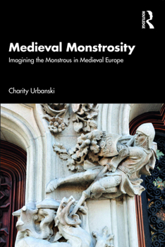 Paperback Medieval Monstrosity: Imagining the Monstrous in Medieval Europe Book