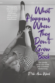 Paperback What Happens When They Don't Grow Back: The Upside Down View of Life After a Bilateral Mastectomy Book