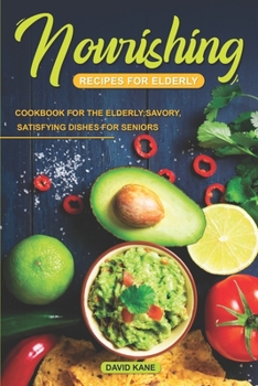 Paperback Nourishing Recipes for Elderly: Cookbook for the Elderly; Savory, Satisfying Dishes for Seniors Book