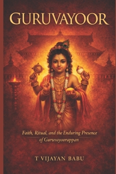 GURUVAYOOR: Faith, Ritual, and the Enduring Presence of Guruvayurappan (SANCTUMS OF BHARAT: Faith, Power, Ritual, and the Hidden Worlds of India’s Sacred Temples)