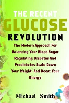 THE RECENT GLUCOSE REVOLUTION: THE MODERN APPROACH FOR BALANCING YOUR BLOOD SUGAR, REGULATING DIABETES AND PREDIABETES, SCALE DOWN YOUR WEIGHT, AND BOOST FERTILITY