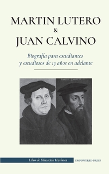 Martín Lutero y Juan Calvino - Biografía para estudiantes y estudiosos de 13 años en adelante: