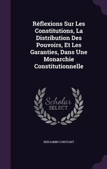 Hardcover Réflexions Sur Les Constitutions, La Distribution Des Pouvoirs, Et Les Garanties, Dans Une Monarchie Constitutionnelle Book