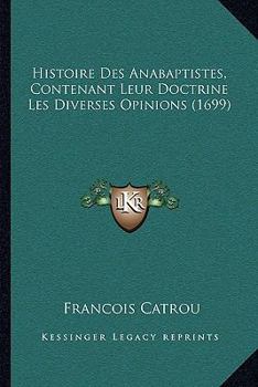 Paperback Histoire Des Anabaptistes, Contenant Leur Doctrine Les Diverses Opinions (1699) [French] Book