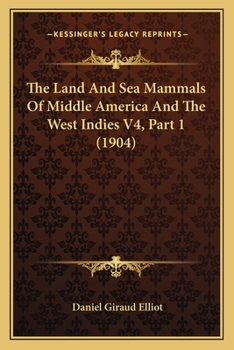Paperback The Land And Sea Mammals Of Middle America And The West Indies V4, Part 1 (1904) Book