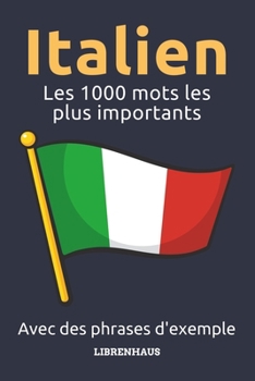 Italien - Les 1000 mots les plus importants: Apprendre du nouveau vocabulaire avec des phrases d'exemple - classé par thèmes - pour débutants (A1/A2) (French Edition)