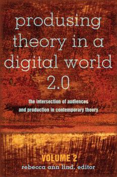Paperback Produsing Theory in a Digital World 2.0: The Intersection of Audiences and Production in Contemporary Theory - Volume 2 Book