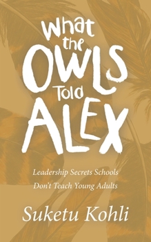 Paperback What the Owls Told Alex: Leadership Secrets Schools Don't Teach Young Adults Book