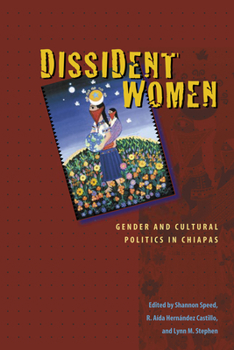 Dissident Women: Gender and Cultural Politics in Chiapas (Louann Atkins Temple Women & Culture Series) - Book  of the Louann Atkins Temple Women & Culture Series
