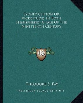 Paperback Sydney Clifton Or Vicissitudes In Both Hemispheres, A Tale Of The Nineteenth Century Book