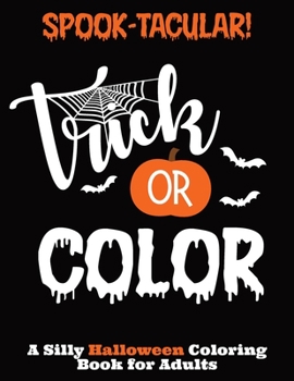 Paperback Spook-Tacular! Trick or Color - A Silly Halloween Coloring Book for Adults: Inspirational and Fun Coloring Books for Adults Book