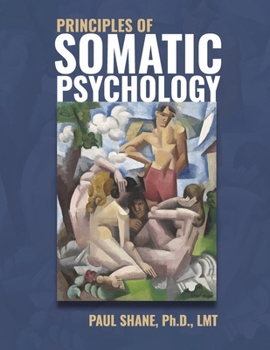 Paperback Principles of Somatic Psychology: An Evidence-Based, Transdisciplinary Approach Book