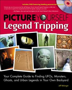 Paperback Picture Yourself Legend Tripping: Your Complete Guide to Finding UFOs, Monsters, Ghosts, and Urban Legends in Your Own Backyard [With DVD] Book