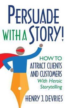 Paperback Persuade With a Story!: How to Attract Clients and Customers With Heroic Storytelling Book