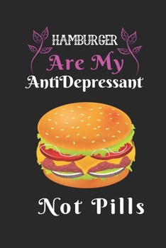 Paperback Hamburger are my Antidepressant Not Pills: Best Gift for Hamburger Lovers, 6x9 inch 100 Pages Christmas & Birthday Gift / Journal / Notebook / Diary Book