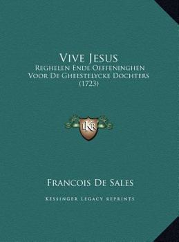 Vive Jesus: Reghelen Ende Oeffeninghen Voor De Gheestelycke Dochters (1723)