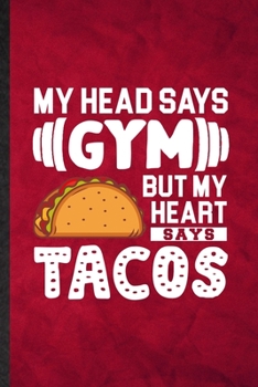 My Head Says Gym but My Heart Says Tacos: Funny Blank Lined Mexico Taco Keep Fit Notebook/ Journal, Graduation Appreciation Gratitude Thank You Souvenir Gag Gift, Fashionable Graphic 110 Pages
