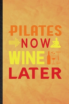 Pilates Now Wine Later: Funny Blank Lined Yoga Namaste Workout Notebook/ Journal, Graduation Appreciation Gratitude Thank You Souvenir Gag Gift, Modern Cute Graphic 110 Pages