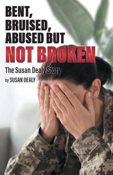 Paperback Bent, Bruised, Abused but not Broken: The Susan Dealy Story Book