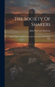 Hardcover The Society Of Shakers: Rise, Progress And Extinction Of The Society At Cleveland, Ohio Book