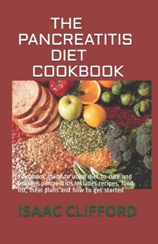 Paperback The Pancreatitis Diet Cookbook: Your book guide to using diet to cure and manage pancreatitis Includes recipes, food list, meal plans and how to get s Book