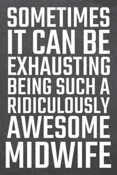 Sometimes it can be Exhausting being such a Ridiculously Awesome Midwife: Midwife Dot Grid Notebook, Planner or Journal | 110 Dotted Pages | Office ... Midwife Gift Idea for Christmas or Birthday