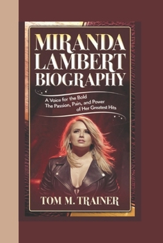 Paperback Miranda Lambert Biography: A Voice for the Bold and Brokenhearted The Passion, Pain, and Power of Her Greatest Hits Book