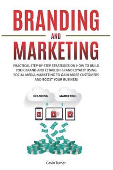 Paperback Branding and Marketing: Practical Step-by-Step Strategies on How to Build your Brand and Establish Brand Loyalty using Social Media Marketing Book