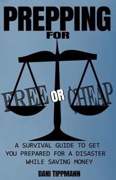 Paperback Prepping For Free or Cheap: A Survival Guide To Get You Prepared For A Disaster While Saving Money Book