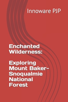 Paperback Enchanted Wilderness: Exploring Mount Baker-Snoqualmie National Forest Book
