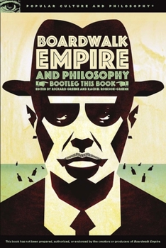 Boardwalk Empire and Philosophy: Bootleg This Book - Book #77 of the Popular Culture and Philosophy