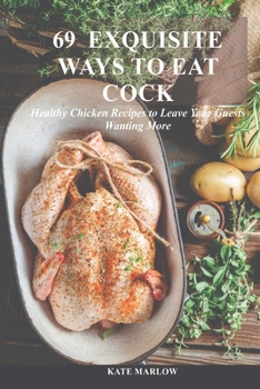 Paperback 69 Exquisite Ways to Eat Cock: Healthy Chicken Recipes to Leave Your Guests Wanting More Book