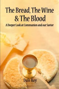 The Bread, The Wine & The Blood: A Deeper Look at Communion and Our Savior