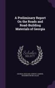 Hardcover A Preliminary Report On the Roads and Road-Building Materials of Georgia Book