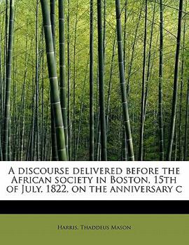 Paperback A Discourse Delivered Before the African Society in Boston, 15th of July, 1822, on the Anniversary C Book