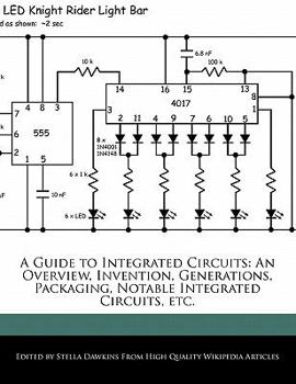 A Guide to Integrated Circuits : An Overview, Invention, Generations, Packaging, Notable Integrated Circuits, Etc