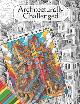 Paperback Architecturally Challenged.: A Mind-bending Coloring Book of Mind-bending Buildings. Book