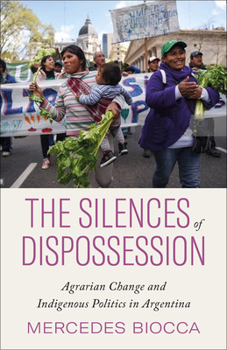 Paperback The Silences of Dispossession: Agrarian Change and Indigenous Politics in Argentina Book