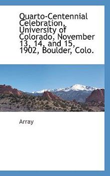 Paperback Quarto-Centennial Celebration, University of Colorado, November 13, 14, and 15, 1902, Boulder, Colo. Book